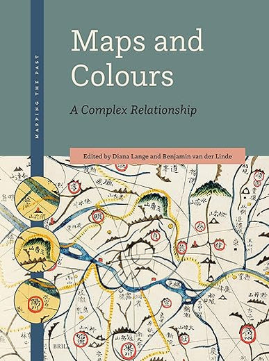 Maps and Colours: A Complex Relationship (Mapping the Past, 3)