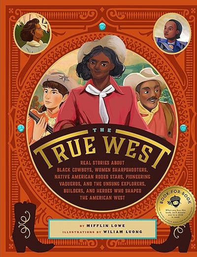 The True West: Real Stories About Black Cowboys, Women Sharpshooters, Native American Rodeo Stars, Pioneering Vaqueros, and the Unsung Explorers, Builders, and Heroes Who Shaped the American West