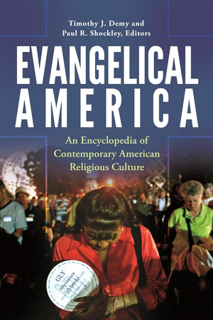 Evangelical America: An Encyclopedia of Contemporary American Religious Culture