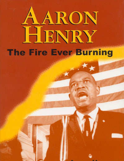Aaron Henry: The Fire Ever Burning (Margaret Walker Alexander Series in African American Studies)