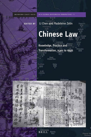 Chinese Law: Knowledge, Practice, and Transformation, 1530s to 1950s (Brill's Series on Modern East Asia in a Global Historical Perspective, 3)