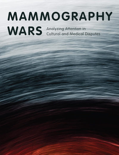 Mammography Wars: Analyzing Attention in Cultural and Medical Disputes (Critical Issues in Health and Medicine)