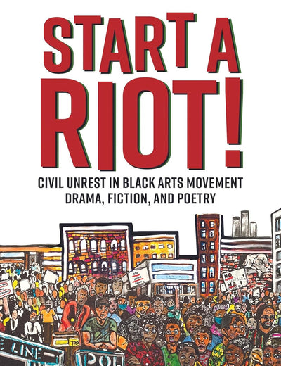 Start a Riot!: Civil Unrest in Black Arts Movement Drama, Fiction, and Poetry (Margaret Walker Alexander Series in African American Studies)