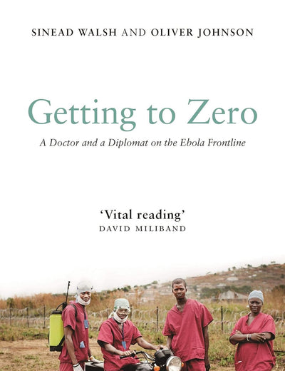 Getting to Zero: A Doctor and a Diplomat on the Ebola Frontline