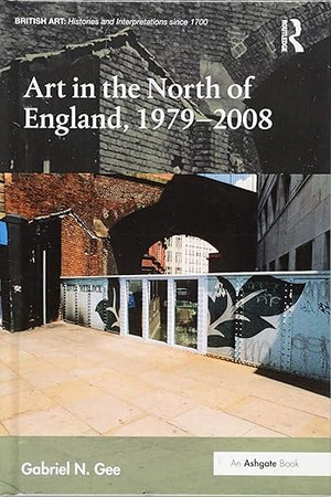 Art in the North of England, 1979-2008 (British Art: Histories and Interpretations since 1700)