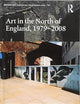 Art in the North of England, 1979-2008 (British Art: Histories and Interpretations since 1700)