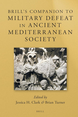 Brill’s Companion to Military Defeat in Ancient Mediterranean Society (Brill's Companions to Classical Studies: Warfare in the Ancient Mediterranean World, 2)