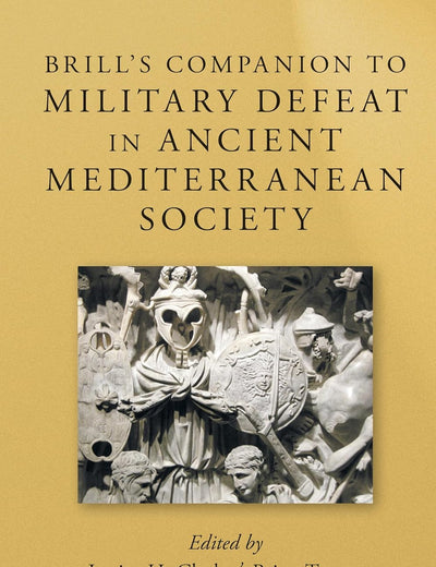 Brill’s Companion to Military Defeat in Ancient Mediterranean Society (Brill's Companions to Classical Studies: Warfare in the Ancient Mediterranean World, 2)