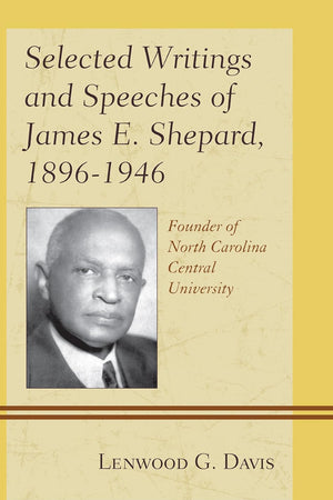 Selected Writings and Speeches of James E. Shepard, 1896–1946: Founder of North Carolina Central University