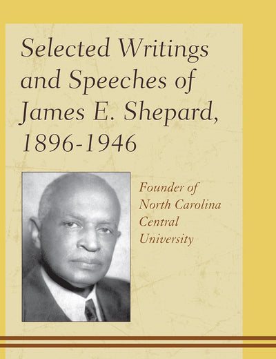 Selected Writings and Speeches of James E. Shepard, 1896–1946: Founder of North Carolina Central University