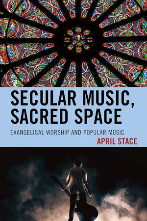 Secular Music, Sacred Space: Evangelical Worship and Popular Music
