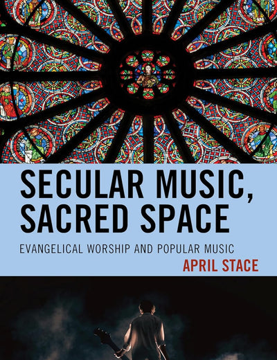 Secular Music, Sacred Space: Evangelical Worship and Popular Music
