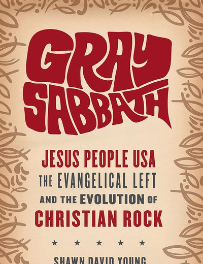 Gray Sabbath: Jesus People USA, the Evangelical Left, and the Evolution of Christian Rock