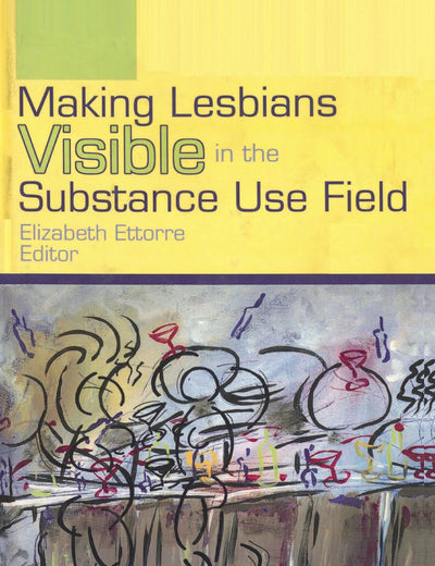 Making Lesbians Visible in the Substance Use Field (Journal of Lesbian and Gay Studies)