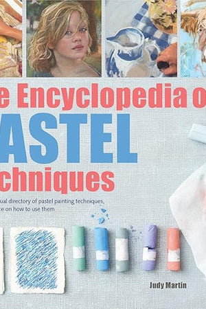 The Encyclopedia of Pastel Techniques: A Unique Visual Directory of Pastel Painting Techniques, With Guidance On How To Use Them