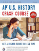AP® U.S. History Crash Course, 4th Ed., Book + Online: Get a Higher Score in Less Time (Advanced Placement (AP) Crash Course)
