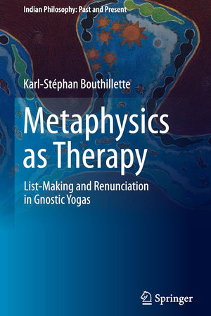 Metaphysics as Therapy: List-Making and Renunciation in Gnostic Yogas (Indian Philosophy: Past and Present)