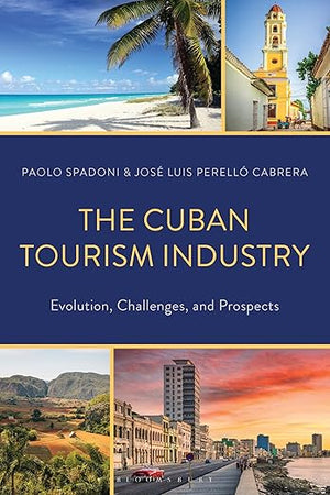 Cuban Tourism Industry, The: Evolution, Challenges, and Prospects (Bloomsbury Studies on Cuba)