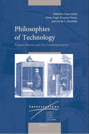 Philosophies of Technology: Francis Bacon and his Contemporaries (2 vols.) (Intersections, 11)