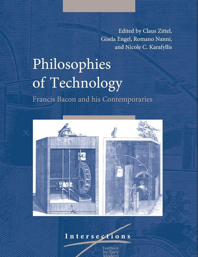 Philosophies of Technology: Francis Bacon and his Contemporaries (2 vols.) (Intersections, 11)