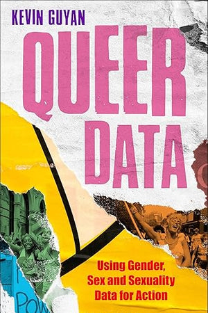 Queer Data: Using Gender, Sex and Sexuality Data for Action (Bloomsbury Studies in Digital Cultures)