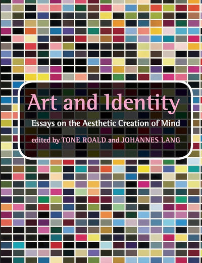 Art and Identity: Essays on the Aesthetic Creation of Mind (Consciousness, Literature and the Arts, 32)