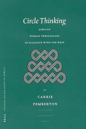 Circle Thinking: African Women Theologians in Dialogue with the West (Studies of Religion in Africa, 25)
