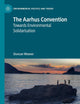 The Aarhus Convention: Towards Environmental Solidarisation (Environmental Politics and Theory)