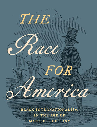 The Race for America: Black Internationalism in the Age of Manifest Destiny