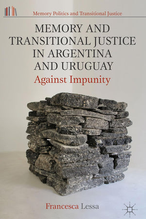 Memory and Transitional Justice in Argentina and Uruguay: Against Impunity (Memory Politics and Transitional Justice)