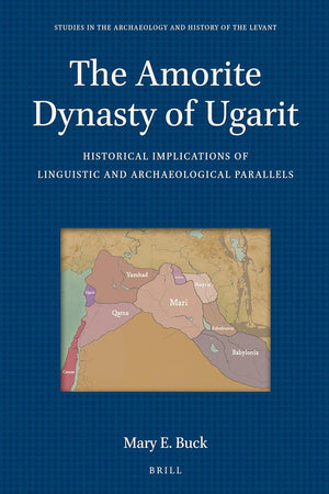 The Amorite Dynasty of Ugarit: Historical Implications of Linguistic and Archaeological Parallels (Studies in the Archaeology and History of the Levant, 8)