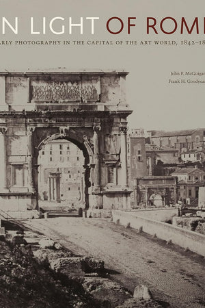 In Light of Rome: Early Photography in the Capital of the Art World, 1842–1871