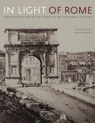 In Light of Rome: Early Photography in the Capital of the Art World, 1842–1871