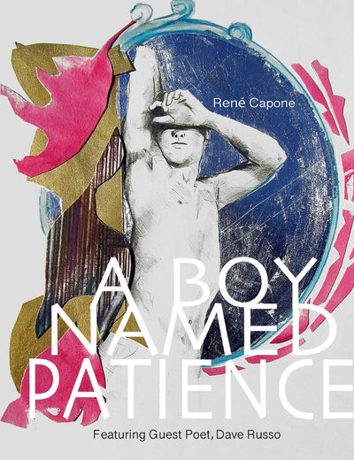 A Boy Named Patience Featuring Guest Poet Dave Russo: The Collected Artworks of Rene Capone 1997 - 2018