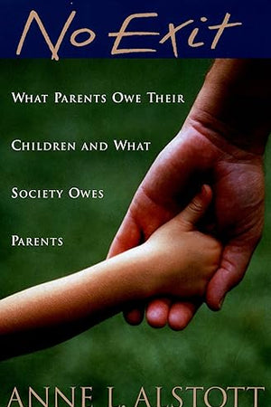 No Exit: What Parents Owe Their Children and What Society Owes Parents