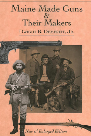 Maine Made Guns and Their Makers: Published with the Maine State Museum