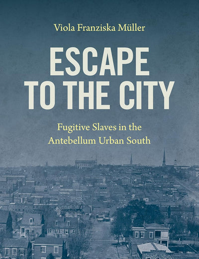 Escape to the City: Fugitive Slaves in the Antebellum Urban South