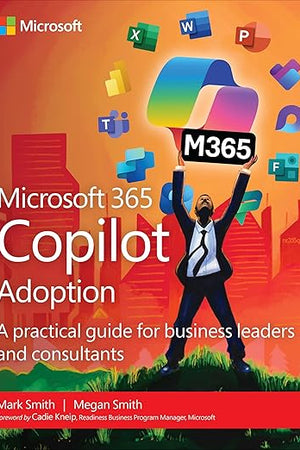 Microsoft 365 Copilot Adoption: A practical guide for business leaders and consultants (Business Skills)