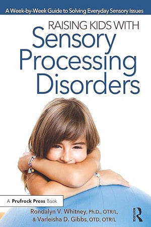 Raising Kids With Sensory Processing Disorders: A Week-by-Week Guide to Solving Everyday Sensory Issues