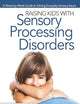 Raising Kids With Sensory Processing Disorders: A Week-by-Week Guide to Solving Everyday Sensory Issues
