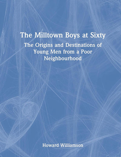 The Milltown Boys at Sixty: The Origins and Destinations of Young Men from a Poor Neighbourhood