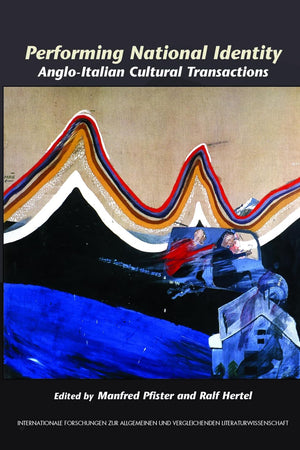 Performing National Identity: Anglo-Italian Cultural Transactions (Internationale Forschungen zur Allgemeinen und Vergleichenden Literaturwissenschaft, 114)