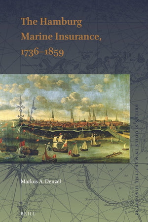 The Hamburg Marine Insurance, 1736–1859 (Brill's Studies in Maritime History, 12)