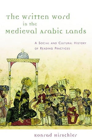 The Written Word in the Medieval Arabic Lands: A Social and Cultural History of Reading Practices