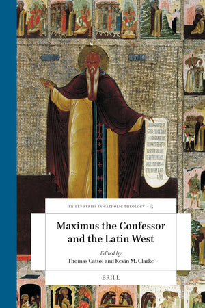 Maximus the Confessor and the Latin West (Brill's Studies in Catholic Theology, 15)