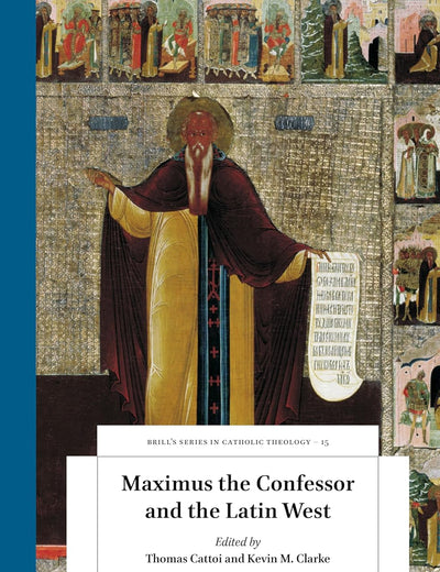 Maximus the Confessor and the Latin West (Brill's Studies in Catholic Theology, 15)