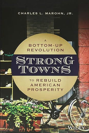Strong Towns: A Bottom-Up Revolution to Rebuild American Prosperity