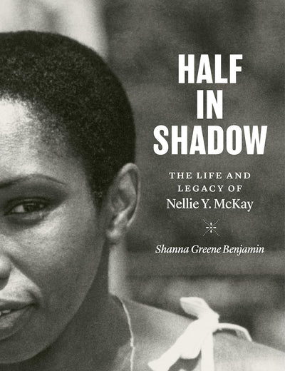 Half in Shadow: The Life and Legacy of Nellie Y. McKay