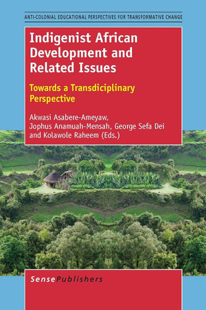 Indigenist African Development and Related Issues: Towards a Transdisciplinary Perspective (Anti-colonial Educational Perspectives for Transformative Change, 1)