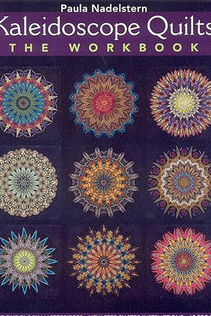 Kaleidoscope Quilt - The Workbook: Create One-Block Masterpieces - New Step-by-Step Instructions - 12 Projects
